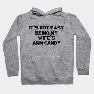 It's Not Easy Being My Wife's Arm Candy Funny Hoodie